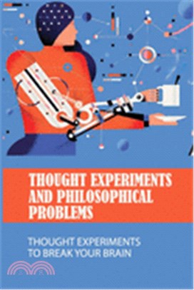Thought Experiments And Philosophical Problems: Thought Experiments To Break Your Brain: Philosophy Thought Experiments