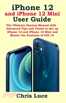 iPhone 12 and iPhone 12 Mini User Guide: The Ultimate Seniors Manual with Advanced Tips and Tricks to Set up iPhone 12 and iPhone 12 Mini and Master t