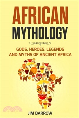 African Mythology: Gods, Heroes, Legends and Myths of Ancient Africa