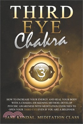 Third Eye Chakra: How to Increase Your Energy and Heal Your Body With a Chakra Awakening Method. Develop Psychic Awareness With Meditati