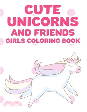 Cute Unicorns And Friends Girls Coloring Book: Childrens Coloring Pages With Designs Of Unicorns And More, Illustrations Collection To Color And Trace