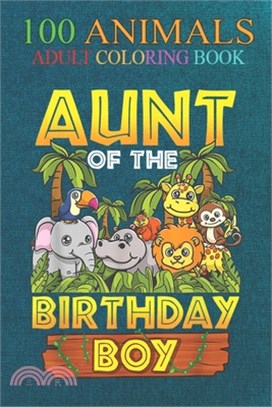 100 Animals: Aunt Of The Birthday Boy Safari Zoo Wild Animal Party An Adult Wild Animals Coloring Book with Lions, Elephants, Owls,