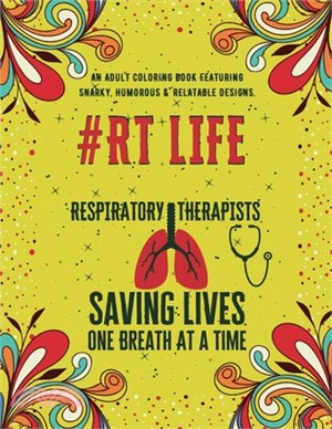 Respiratory Therapist Life: An Adult Coloring Book Featuring Funny, Humorous & Stress Relieving Designs - Gift for Respiratory Therapists