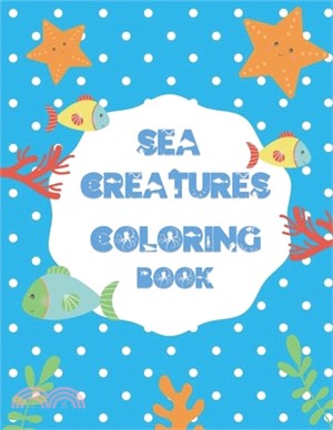 Sea Creatures Coloring Book: An amazing sea creatures coloring books for kids ages 4-8