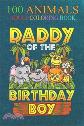 100 Animals: Daddy Of The Birthday Boy Safari Zoo Wild Animal Party An Adult Wild Animals Coloring Book with Lions, Elephants, Owls