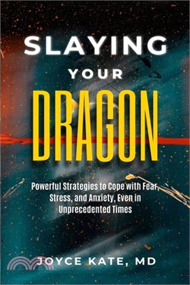 Slaying Your Dragon: Powerful Strategies To Cope With Fear, Stress, and Anxiety, Even in Unprecedented Times