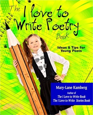 The I Love to Write Poetry Book: Ideas and Tips for Young Poets