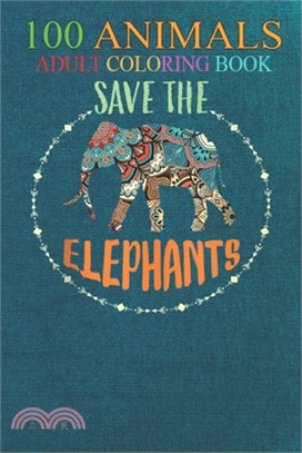 100 Animals: Save the Elephants Love Elephant Environmental Wild Animals An Adult Wild Animals Coloring Book with Lions, Elephants,