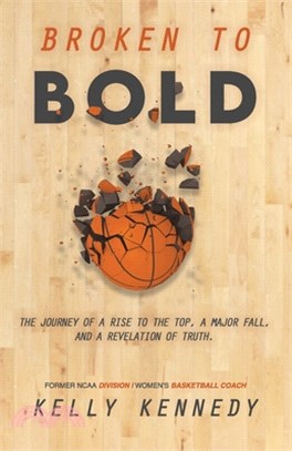 Broken to Bold: A Journey of a Rise to the Top, a Major Fall and a Revelation of Truth.