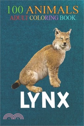 100 Animals: LYNX An Adult Wild Animals Coloring Book with Lions, Elephants, Owls, Horses, Dogs, Cats, and Many More!