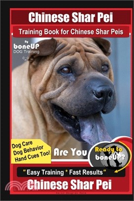 Chinese Shar Pei Training Book for Chinese Shar Peis By BoneUP DOG Training, Are You Ready to Bone Up? Dog Care, Dog Behavior, Hand Cues Too! Easy Tra