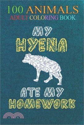 100 Animals: My Hyena Ate My Homework Hyaena Animal Kid Back To School An Adult Wild Animals Coloring Book with Lions, Elephants, O