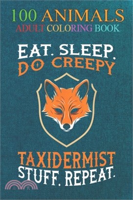 100 Animals: Eat sleep do creepy taxidermist stuff - taxidermy An Adult Wild Animals Coloring Book with Lions, Elephants, Owls, Hor