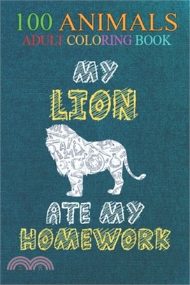 100 Animals: My Lion Ate My Homework Lionet Cub Animal Kid Back To School An Adult Wild Animals Coloring Book with Lions, Elephants