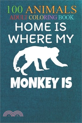 100 Animals: Home is Where My Monkey is Wild Animal Lover An Adult Wild Animals Coloring Book with Lions, Elephants, Owls, Horses,