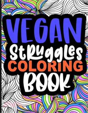 Vegan Struggles Coloring Book: Funny Coloring Book Gift Idea for Vegans, A Hilarious Gag Gift for Animal Lovers