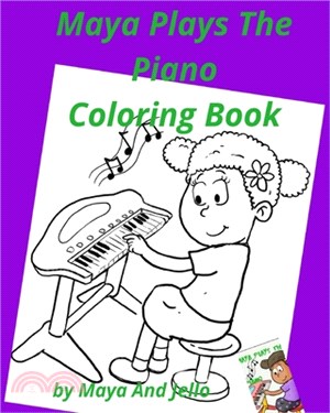 Maya Plays The Piano Coloring Book: A first Piano lesson gone wrong (ages 4-8)