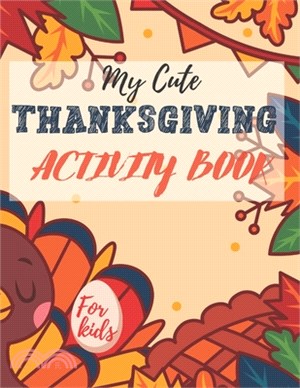 My Cute Thanksgiving Activity Book: For kids - Riddles, Coloring Pages, Mazes, Search Word Thanksgiving Books - Beautiful glossy cover - 8,5x11 in, 12