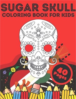 Sugar Skull Coloring Book For Kids: Day Of The Day Stress Relieving Skulls Designs For Kids Relaxation