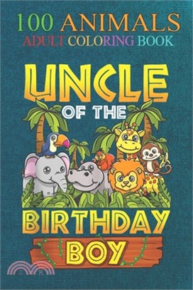 100 Animals: Uncle Of The Birthday Boy Safari Zoo Wild Animal Party An Adult Wild Animals Coloring Book with Lions, Elephants, Owls