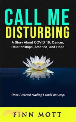 Call Me Disturbing: A Story About COVID 19, Cancer, Relationships, America, and Hope