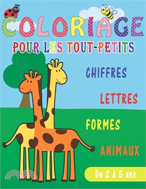 Coloriage pour les tout-petits: Chiffres, Lettres, Formes, Animaux: Un livre d'activités amusant pour les tout-petits et les enfants: Cahier de colori