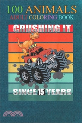 100 Animals: Crushing It Since 15 Years Monster Truck Dinosaur Birthday An Adult Wild Animals Coloring Book with Lions, Elephants,