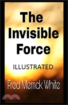 The Invisible Force: By Fred Merrick White [Illustrated]: Literature Fiction and Short story