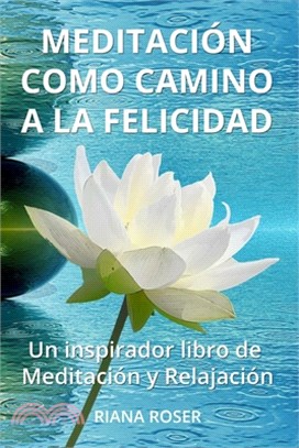 Meditación como Camino a la Felicidad: Un inspirador libro de Meditación y Relajación