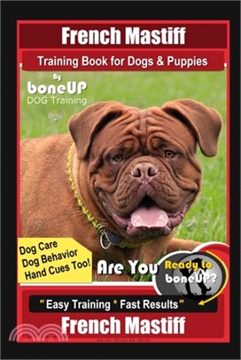 French Mastiff Training Book for Dogs & Puppies By BoneUP DOG Training, Dog Care, Dog Behavior, Hand Cues Too! Are You Ready to Bone Up? Easy Training