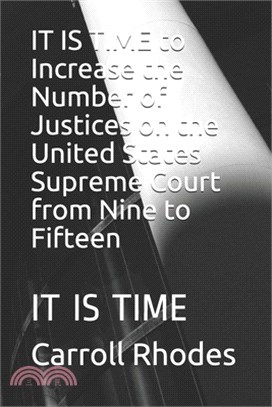 IT IS TIME to Increase the Number of Justices on the United States Supreme Court from Nine to Fifteen: It Is Time