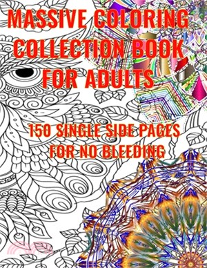 Massive Coloring Collection Book for Adults: antistress designs, single side printed for no bleed through, let your imagination and creativity run wil