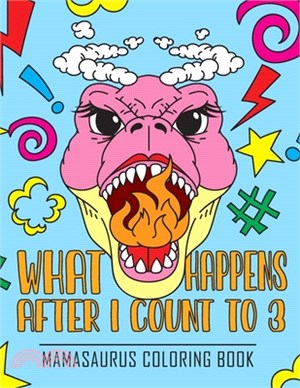 Mamasaurus Coloring Book: What Happens After I Count to 3: A Stress-Relief Coloring Book Gift for Moms, Funny Mother and Kids T-rex Dinosaurs Il