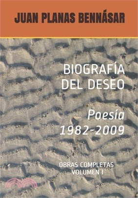 BIOGRAFÍA DEL DESEO Poesía 1982-2009: Obras Completas Volumen 1