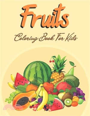 Fruits Coloring Book For Kids: Fruits Coloring Book For Kids Ages 2-4 - Fruits Coloring Pages For Preschoolers (Fun and Educational Coloring Book)