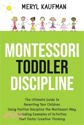 Montessori Toddler Discipline: The Ultimate Guide to Parenting Your Children Using Positive Discipline the Montessori Way, Including Examples of Acti