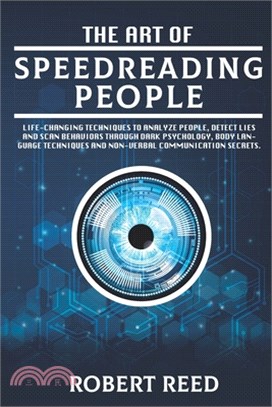 The Art of Speed Reading People: Life-Changing Techniques to Analyze People, Detect Lies and Scan Behaviors Through Dark Psychology, Body Language Tec