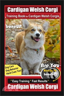 Cardigan Welsh Corgi Training Book for Cardigan Welsh Corgis By BoneUP DOG Training, Dog Care, Dog Behavior, Hand Cues Too! Are You Ready to Bone Up?