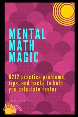 Mental Math Magic: 6212 practice problems, tips, and hacks to help you calculate faster