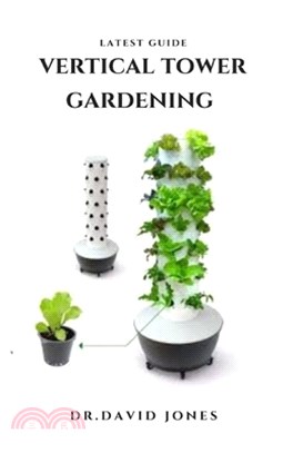 Latest Guide Vertical Tower Gardening: Step by Step Guide To Growing In A Little Space With Vertical Tower Garden Techniques: Everything You Need To K