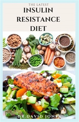 The Latest Insulin Resistance Diet: Dietary Guide With Delicious Recipes and Meal Plan To Lose Weight, Manage PCOS, Fight Inflammation and Prevent Pre