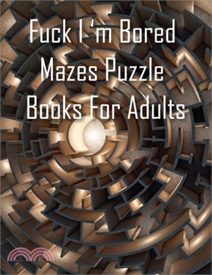 Fuck I'm Bored, Mazes Puzzle Books For Adults: A Brain Game Great for Developing Problem Solving Skills, Spatial Awareness, and Critical Thinking Skil