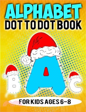 Alphabet Dot To Dot Book For Kids Ages 6-8: Kindergarten Workbook And Preschool Alphabet Tracing Book For Coloring Kids With Santa Hat