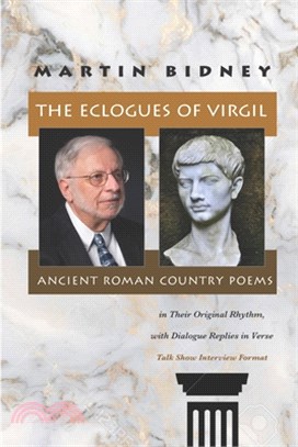 The Eclogues of Virgil, Ancient Roman Country Poems in Their Original Rhythm, with Dialogue Replies in Verse: (Talk Show Interview Format)
