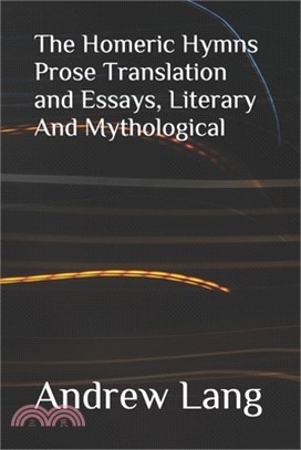 The Homeric Hymns Prose Translation and Essays, Literary And Mythological