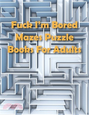 Fuck I'm Bored, Mazes Puzzle Books For Adults: Great for Developing Problem Solving Skills, Spatial Awareness, and Critical Thinking Skills