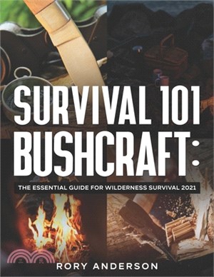 Survival 101 Bushcraft: The Essential Guide for Wilderness Survival 2021