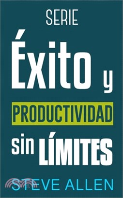 Serie Éxito y productividad sin límites: Serie de 3 títulos: Cómo vencer el miedo y dejar de procrastinar, Los 10 secretos del arte del éxito y Los ún