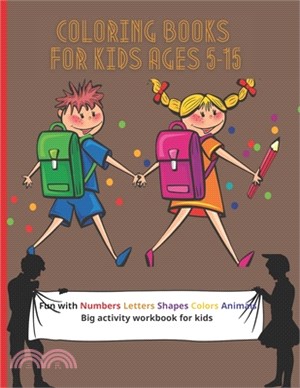 coloring books for kids ages 5-15: Fun with Numbers, Letters, Shapes, Colors, Animals: Big Activity Workbook for Kids 100 page