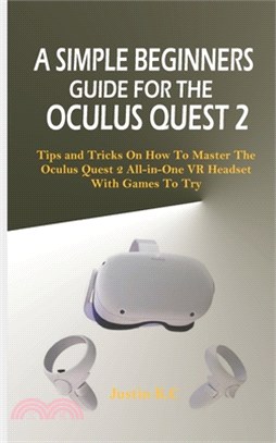 A Simple Beginners Guide for the Oculus Quest 2: Tips and Tricks on How to Master the Oculus Quest 2 All-in-one VR Headset with Games to Try